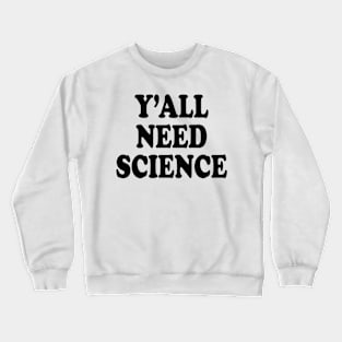 Y'All Need Science Crewneck Sweatshirt